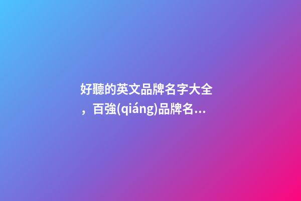 好聽的英文品牌名字大全，百強(qiáng)品牌名稱案例-第1張-商標(biāo)起名-玄機(jī)派